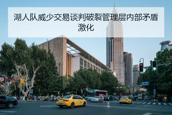 湖人队威少交易谈判破裂管理层内部矛盾激化